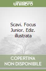 Scavi. Focus Junior. Ediz. illustrata
