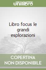 Libro focus le grandi esplorazioni libro