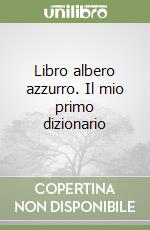 Libro albero azzurro. Il mio primo dizionario libro