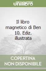 Il libro magnetico di Ben 10. Ediz. illustrata libro