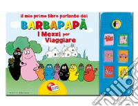 Il mio primo libro parlante dei Barbapapà. I mezzi per viaggiare. Ediz. illustrata libro