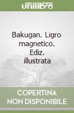 Bakugan. Ligro magnetico. Ediz. illustrata libro