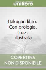 Bakugan libro. Con orologio. Ediz. illustrata libro