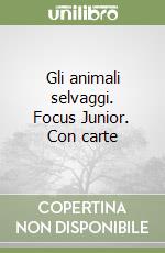 Gli animali selvaggi. Focus Junior. Con carte libro