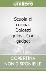 SCUOLA CUCINA DOLCETTI GOLOSI libro