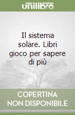 Il sistema solare. Libri gioco per sapere di più libro