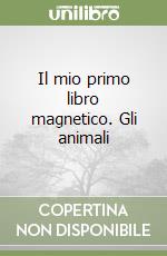 Il mio primo libro magnetico. Gli animali