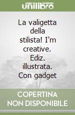 La valigetta della stilista! I'm creative. Ediz. illustrata. Con gadget libro