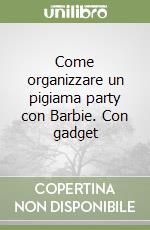 Come organizzare un pigiama party con Barbie. Con gadget libro