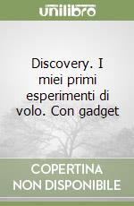 Discovery. I miei primi esperimenti di volo. Con gadget libro