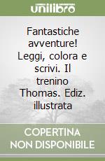 Fantastiche avventure! Leggi, colora e scrivi. Il trenino Thomas. Ediz. illustrata libro