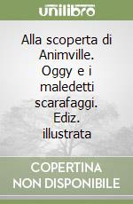 Alla scoperta di Animville. Oggy e i maledetti scarafaggi. Ediz. illustrata libro