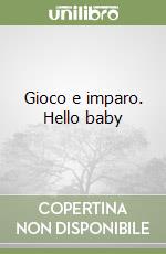 Gioco e imparo. Hello baby libro