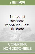 I mezzi di trasporto. Peppa Pig. Ediz. illustrata libro