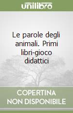 Le parole degli animali. Primi libri-gioco didattici libro