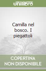 Camilla nel bosco. I piegattoli libro