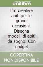 I'm creative abiti per le grandi occasioni. Disegna modelli di abiti da sogno! Con gadget libro