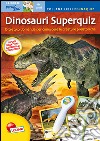 Dinosauri superquiz. Libri pennaquiz. Ediz. illustrata. Con gadget libro