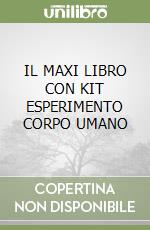 IL MAXI LIBRO CON KIT ESPERIMENTO CORPO UMANO libro