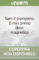 Sam il pompiere. Il mio primo libro magnetico
