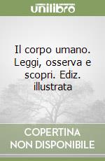 Il corpo umano. Leggi, osserva e scopri. Ediz. illustrata libro