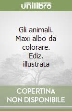 Gli animali. Maxi albo da colorare. Ediz. illustrata libro