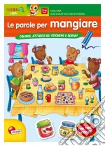 Le parole per mangiare. Con adesivi. Ediz. illustrata libro