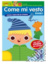 Come mi vesto. Bimbo. Con adesivi. Ediz. illustrata libro