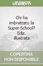 Chi ha imbrattato la Super-School? Ediz. illustrata libro