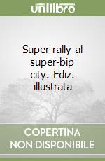 Super rally al super-bip city. Ediz. illustrata libro