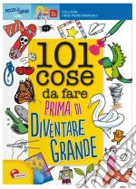 101 cose da fare prima di diventare grande. Ediz. illustrata