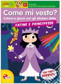Fatine e principesse. Come mi vesto. Con adesivi. Ediz. illustrata libro