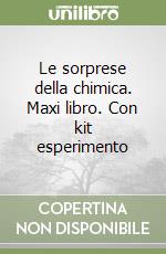 Le sorprese della chimica. Maxi libro. Con kit esperimento libro