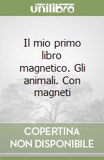 Il mio primo libro magnetico. Gli animali. Con magneti