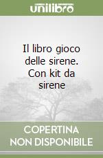 Il libro gioco delle sirene. Con kit da sirene