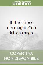 Il libro gioco dei maghi. Con kit da mago libro