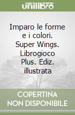 Imparo le forme e i colori. Super Wings. Librogioco Plus. Ediz. illustrata