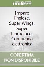 Imparo l'inglese. Super Wings. Super Librogioco. Con penna elettronica libro