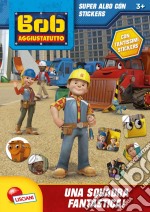 Una squadra fantastica! Bob the builder. Con adesivi. Ediz. illustrata libro