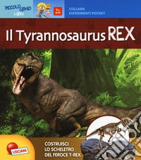 Il Tyrannosaurus rex. Piccolo genio. Con gadget libro