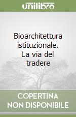 Bioarchitettura istituzionale. La via del tradere