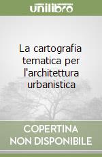 La cartografia tematica per l'architettura urbanistica libro