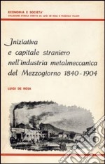 Iniziativa e capitale straniero nell'industria metalmeccanica del Mezzogiorno (1840-1904) libro