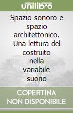 Spazio sonoro e spazio architettonico. Una lettura del costruito nella variabile suono