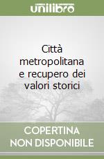 Città metropolitana e recupero dei valori storici libro