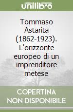 Tommaso Astarita (1862-1923). L'orizzonte europeo di un imprenditore metese libro