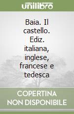 Baia. Il castello. Ediz. italiana, inglese, francese e tedesca libro