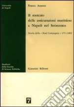 Il mercato delle assicurazioni marittime a Napoli nel Settecento. Storia della «Real Compagnia» 1751-1802 libro