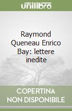 Raymond Queneau Enrico Bay: lettere inedite