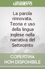 La parola rinnovata. Teoria e uso della lingua inglese nella narrativa del Settecento libro